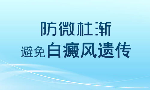 南昌治疗白癜风医院白癜风会遗传给孩子吗